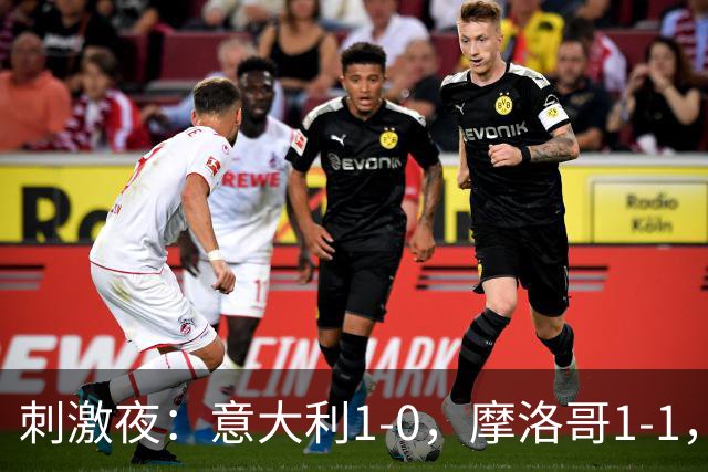 刺激夜：意大利1-0，摩洛哥1-1，克罗地亚2-1，中国U19男足0-3